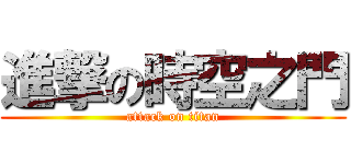 進撃の時空之門 (attack on titan)
