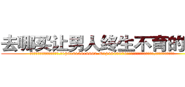 去哪买让男人终生不育的药物 (去哪买让男人终生不育的药物【电.话186x0156x9662-Q194843976林氏药业】我们做的是长期生意,靠的是老客户长期支持
参考消息网2月20日报道 韩媒称，“剩女多、离婚率高的城市，房价一定会上涨。”这是中国经济学家金岩石2016年12月参加在上海举行的房地产相关论坛时说的话。
)