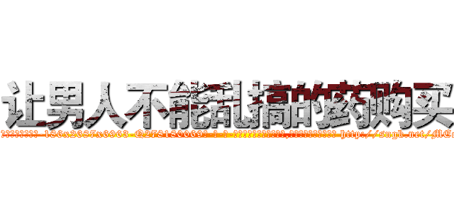 让男人不能乱搞的药购买 (让男人不能乱搞的药购买【电-186x2687x6963-Q278180069元-吉-药-业】我们做的是长期生意,靠的是老客户长期支持 http://sngk.net/MEezzo
)