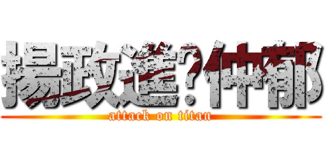 揚政進擊仲郁 (attack on titan)