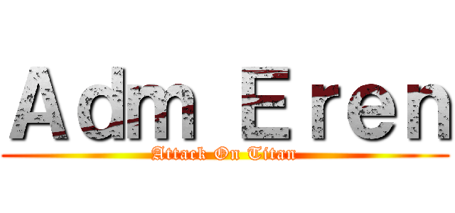 Ａｄｍ Ｅｒｅｎ (Attack On Titan)