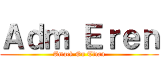 Ａｄｍ Ｅｒｅｎ (Attack On Titan)