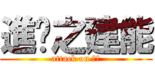 進擊之建能 (attack on 建能)