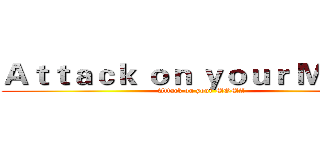 Ａｔｔａｃｋ ｏｎ ｙｏｕｒ ＭＯＭＡ (Attack on your MOMA)