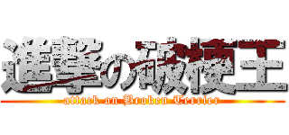 進撃の破梗王 (attack on Broken Terrier)