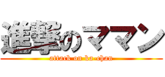 進撃のママン (attack on ka-chan)
