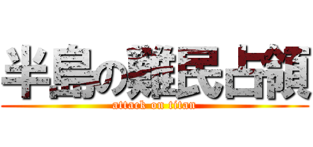 半島の難民占領 (attack on titan)