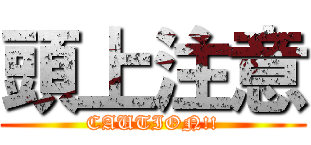 頭上注意 (CAUTION!!)