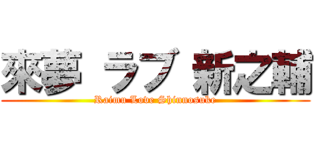 來夢 ラブ 新之輔 (Raimu Love Shinnosuke)