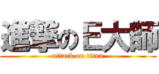 進撃のＥ大師 (attack on titan)