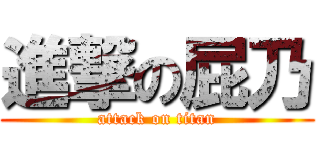 進撃の屁乃 (attack on titan)