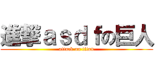 進撃ａｓｄｆの巨人 (attack on titan)