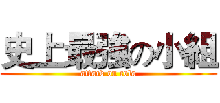 史上最強の小組 (attack on cola)