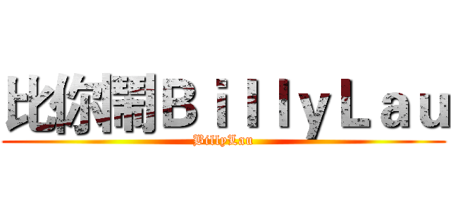 比你鬧ＢｉｌｌｙＬａｕ (BillyLau)