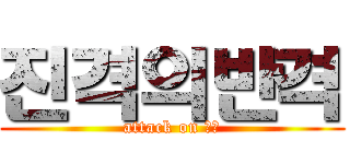 진격의반격 (attack on 반격)