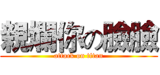 親爛你の臉臉 (attack on titan)