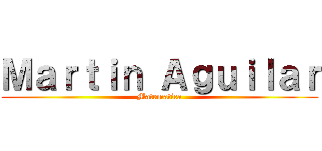 Ｍａｒｔｉｎ Ａｇｕｉｌａｒ (Matematica)
