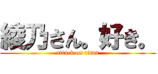 綾乃さん。好き。 (attack on titan)