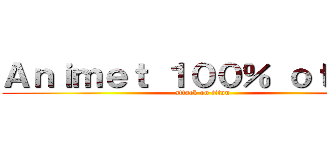 Ａｎｉｍｅｔ １００％ ｏｔａｋｕ (attack on titan)