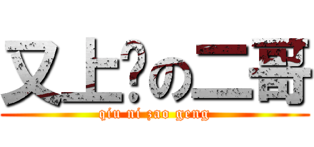 又上线の二哥 (qiu ni zao geng)