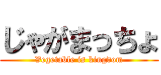 じゃがまっちょ (Vegetable is kingdom)