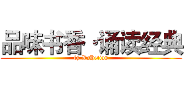 品味书香·诵读经典 (by XuHetian)