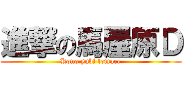 進撃の馬屋原Ｄ (Kono yubi tomare)