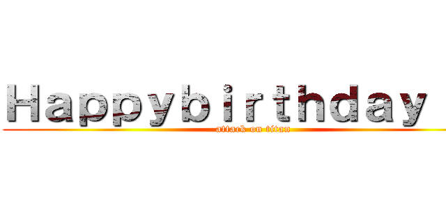 Ｈａｐｐｙｂｉｒｔｈｄａｙ れん (attack on titan)