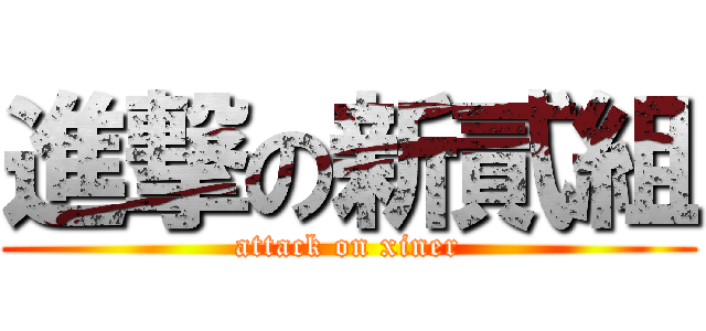 進撃の新貳組 (attack on xiner)