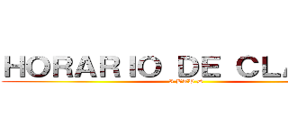 ＨＯＲＡＲＩＯ ＤＥ ＣＬＡＳＥＳ (I BTP D)