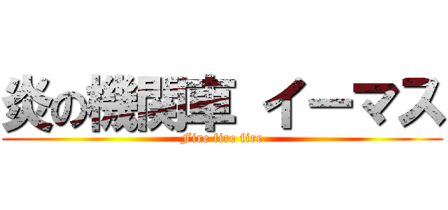 炎の機関車 イーマス (Fire fire fire)