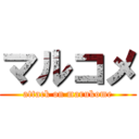 マルコメ (attack on marukome)