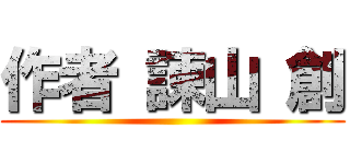 作者 諫山 創 ()