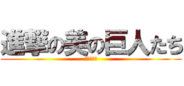 進撃の美の巨人たち (ＫＩＲＩＮ)