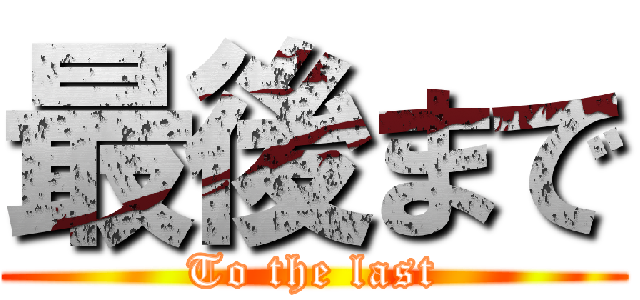 最後まで (To the last)