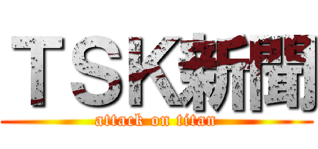 ＴＳＫ新聞 (attack on titan)