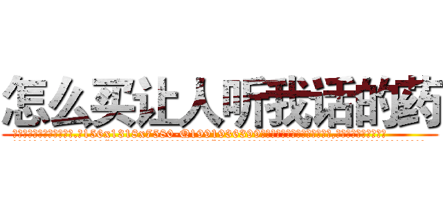 怎么买让人听我话的药 (怎么买让人听我话的药【电.话156x1318x7580-Q1991936399鑫宏药业】我们做的是长期生意,靠的是老客户长期支持
参考消息网2月20日报道 韩媒称，“剩女多、离婚率高的城市，房价一定会上涨。”这是中国经济学家金岩石2016年12月参加在上海举行的房地产相关论坛时说的话。
)