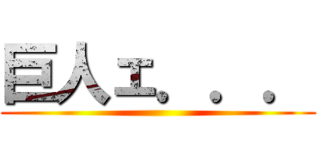 巨人ェ．．． ()