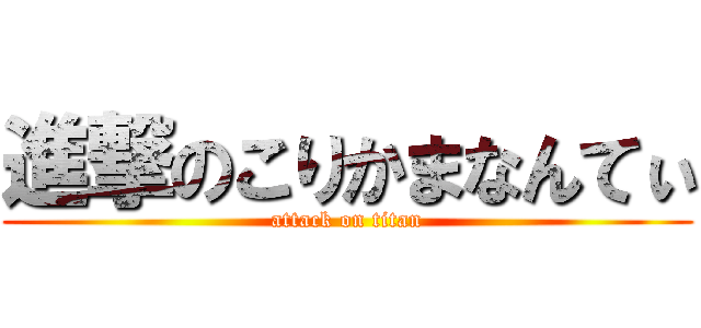 進撃のこりかまなんてぃ (attack on titan)