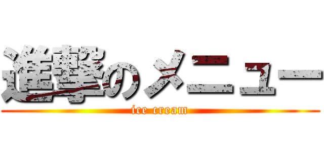 進撃のメニュー (ice cream)