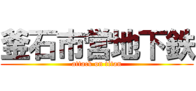 釜石市営地下鉄 (attack on titan)