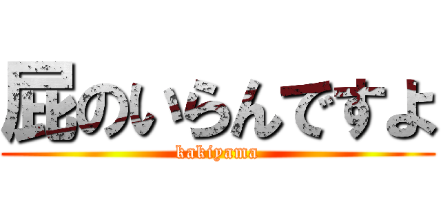 屁のいらんですよ (kakiyama)