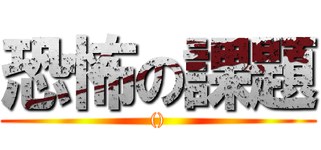 恐怖の課題 (())