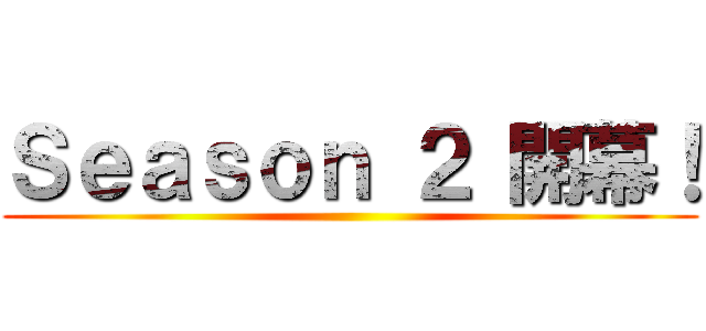 Ｓｅａｓｏｎ ２ 開幕！ ()
