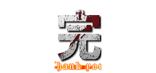 完 (Thank you)