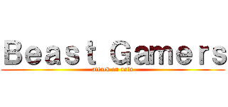 Ｂｅａｓｔ Ｇａｍｅｒｓ (attack on rafa)