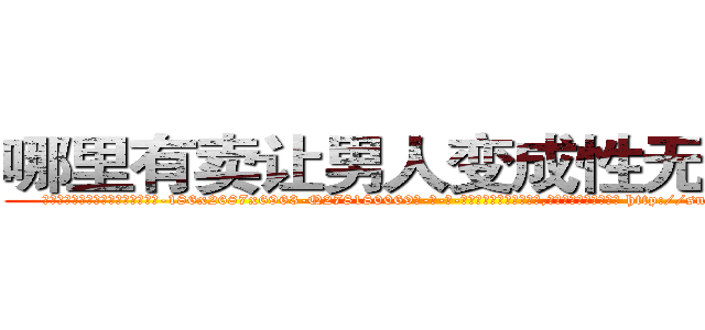 哪里有卖让男人变成性无能的药 (哪里有卖让男人变成性无能的药【电-186x2687x6963-Q278180069元-吉-药-业】我们做的是长期生意,靠的是老客户长期支持 http://sngk.net/CgKKxU
)