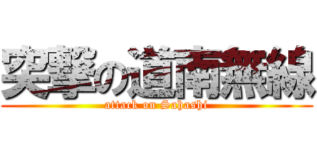 突撃の道南無線 (attack on Sahashi)