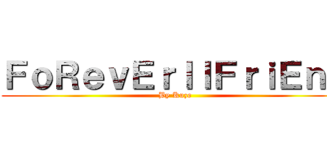 ＦｏＲｅｖＥｒｌｌＦｒｉＥｎＤ (By Kuze)