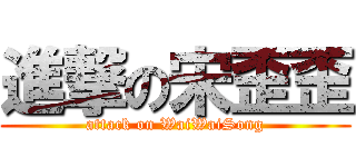 進撃の宋歪歪 (attack on WaiWaiSong)